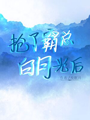 抢了霸总白月光后
